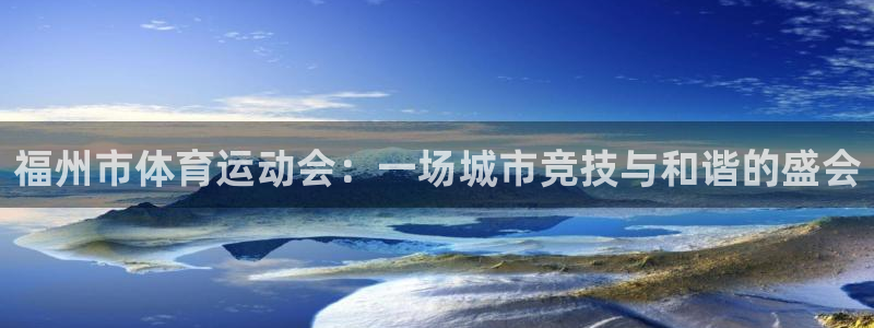 风速体育app下载安装最新版本：福州市体育运动会：一场城市竞技与和谐的盛会