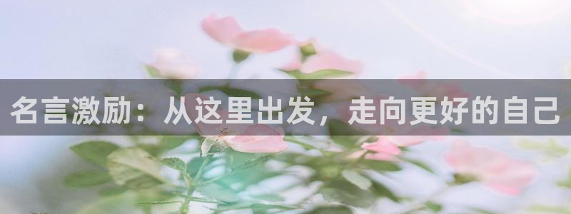 风速体育nba直播：名言激励：从这里出发，走向更好的自己