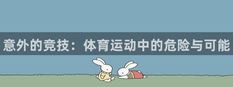 风速体育app下载安装最新版本：意外的竞技：体育运动中的危险与可能
